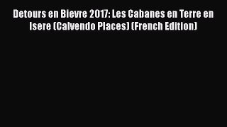 Download Detours en Bievre 2017: Les Cabanes en Terre en Isere (Calvendo Places) (French Edition)
