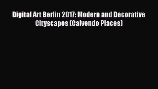 Download Digital Art Berlin 2017: Modern and Decorative Cityscapes (Calvendo Places) PDF Online