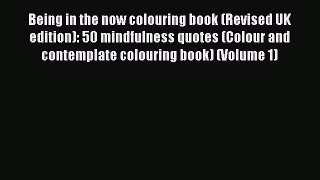 Download Being in the now colouring book (Revised UK edition): 50 mindfulness quotes (Colour