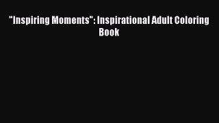 PDF Inspiring Moments: Inspirational Adult Coloring Book  EBook