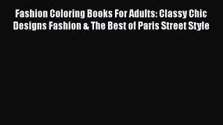 PDF Fashion Coloring Books For Adults: Classy Chic Designs Fashion & The Best of Paris Street