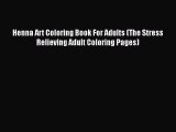 PDF Henna Art Coloring Book For Adults (The Stress Relieving Adult Coloring Pages) Free Books