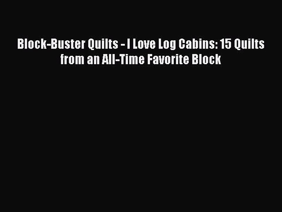 PDF Block-Buster Quilts - I Love Log Cabins: 15 Quilts from an All-Time Favorite Block  Read