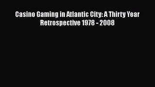 Download Casino Gaming in Atlantic City: A Thirty Year Retrospective 1978 - 2008 Free Books