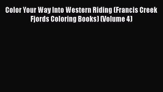PDF Color Your Way Into Western Riding (Francis Creek Fjords Coloring Books) (Volume 4)  Read