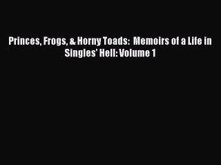 Télécharger la video: PDF Princes Frogs & Horny Toads:  Memoirs of a Life in Singles' Hell: Volume 1  EBook