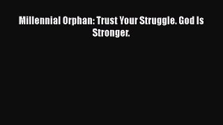PDF Millennial Orphan: Trust Your Struggle. God Is Stronger. Free Books