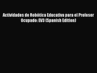 [PDF] Actividades de Robótica Educativa para el Profesor Ocupado: EV3 (Spanish Edition) [Read]