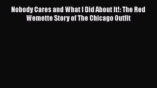 Download Nobody Cares and What I Did About It!: The Red Wemette Story of The Chicago Outfit