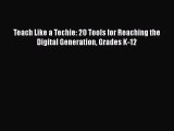 [PDF] Teach Like a Techie: 20 Tools for Reaching the Digital Generation Grades K-12 [Download]