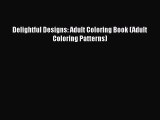 PDF Delightful Designs: Adult Coloring Book (Adult Coloring Patterns) Free Books