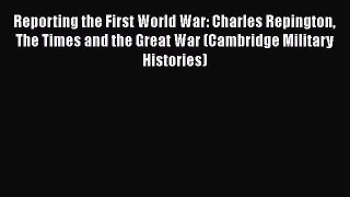 Download Reporting the First World War: Charles Repington The Times and the Great War (Cambridge