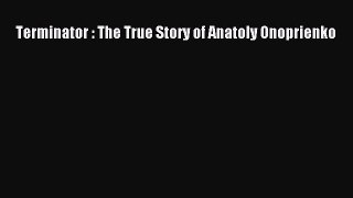 PDF Terminator : The True Story of Anatoly Onoprienko Free Books