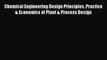 Read Chemical Engineering Design Principles Practice & Economics of Plant & Process Design