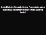 Download Color Me Calm: Stress Relieving Peacocks Coloring Book For Adults For Stress Relief