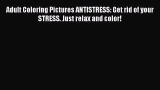 PDF Adult Coloring Pictures ANTISTRESS: Get rid of your STRESS. Just relax and color! Free