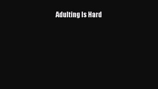 Download Adulting Is Hard  Read Online