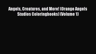 PDF Angels Creatures and More! (Orange Angels Studios Coloringbooks) (Volume 1)  EBook