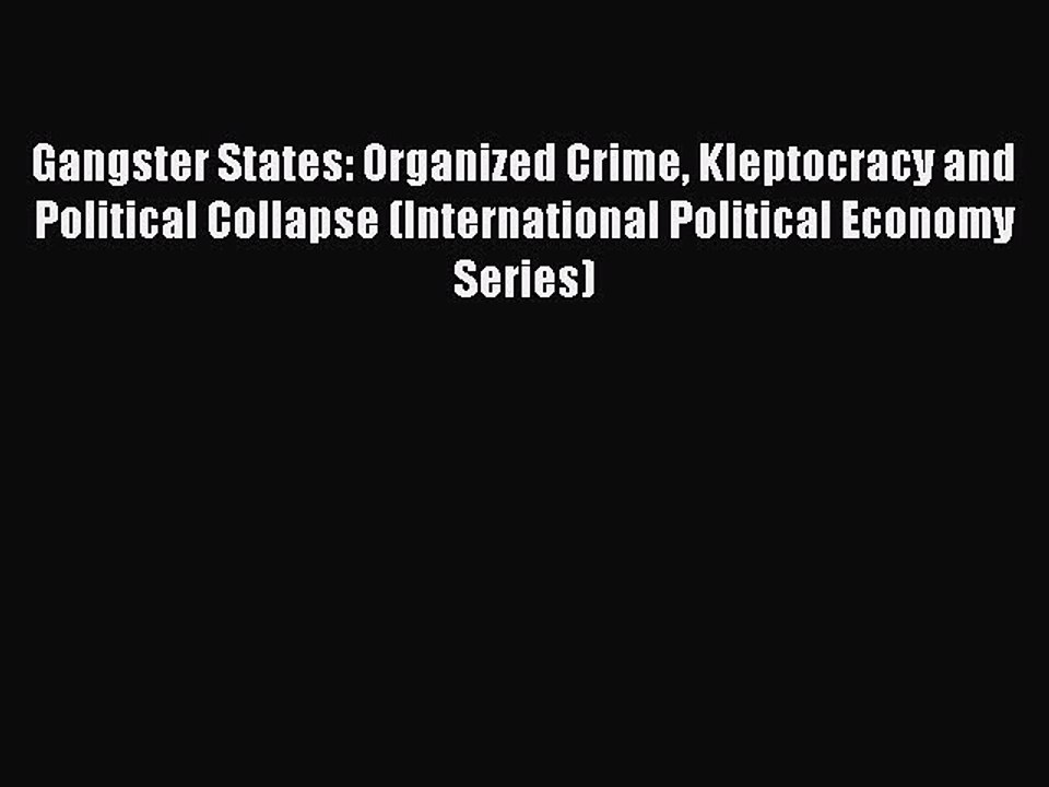 PDF Gangster States: Organized Crime Kleptocracy and Political Collapse (International Political