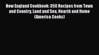 PDF New England Cookbook: 350 Recipes from Town and Country Land and Sea Hearth and Home (America