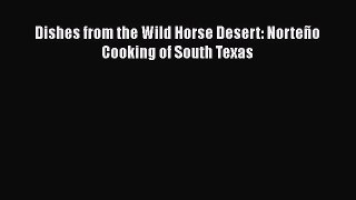 Download Dishes from the Wild Horse Desert: Norteño Cooking of South Texas  Read Online