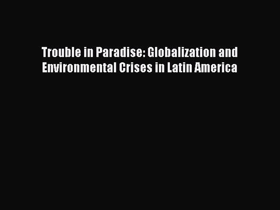 PDF Trouble in Paradise: Globalization and Environmental Crises in Latin America Free Books