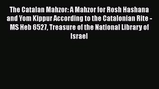 Download The Catalan Mahzor: A Mahzor for Rosh Hashana and Yom Kippur According to the Catalonian