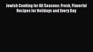 Download Jewish Cooking for All Seasons: Fresh Flavorful Recipes for Holidays and Every Day