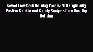 Download Sweet Low-Carb Holiday Treats: 70 Delightfully Festive Cookie and Candy Recipes for