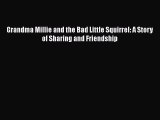 PDF Grandma Millie and the Bad Little Squirrel: A Story of Sharing and Friendship  EBook
