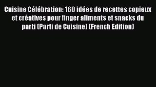 Read Cuisine Célébration: 160 idées de recettes copieux et créatives pour finger aliments et