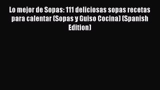 Read Lo mejor de Sopas: 111 deliciosas sopas recetas para calentar (Sopas y Guiso Cocina) (Spanish