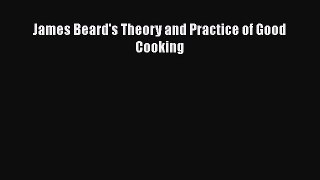 PDF James Beard's Theory and Practice of Good Cooking  EBook