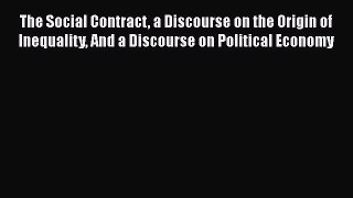PDF The Social Contract a Discourse on the Origin of Inequality And a Discourse on Political