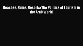 Download Beaches Ruins Resorts: The Politics of Tourism in the Arab World  Read Online