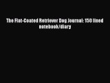 PDF The Flat-Coated Retriever Dog Journal: 150 lined notebook/diary Free Books