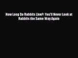 PDF How Long Do Rabbits Live?: You'll Never Look at Rabbits the Same Way Again  Read Online