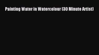 Read Painting Water in Watercolour (30 Minute Artist) Ebook Free
