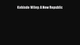 Read Kehinde Wiley: A New Republic Ebook Free