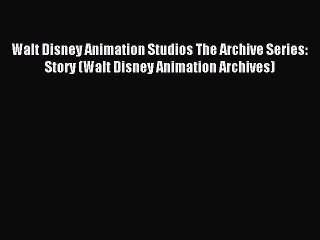 Read Walt Disney Animation Studios The Archive Series: Story (Walt Disney Animation Archives)