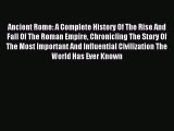 Read Ancient Rome: A Complete History Of The Rise And Fall Of The Roman Empire Chronicling