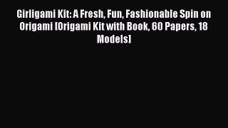 Read Girligami Kit: A Fresh Fun Fashionable Spin on Origami [Origami Kit with Book 60 Papers