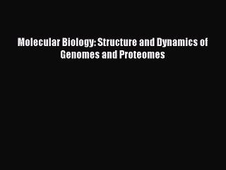 Read Molecular Biology: Structure and Dynamics of Genomes and Proteomes Ebook Online