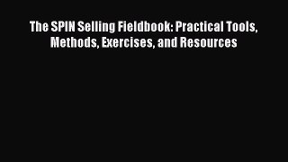 Download The SPIN Selling Fieldbook: Practical Tools Methods Exercises and Resources  Read