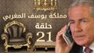 مسلسل مملكة يوسف المغربي  – الحلقة الواحد والعشرون | yousef elmaghrby  Series HD – Episode 21