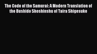 Read The Code of the Samurai: A Modern Translation of the Bushido Shoshinshu of Taira Shigesuke