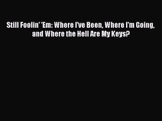 Read Still Foolin' 'Em: Where I've Been Where I'm Going and Where the Hell Are My Keys? Ebook