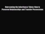 Download Overcoming the Inheritance Taboo: How to Preserve Relationships and Transfer Possessions