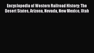 Read Encyclopedia of Western Railroad History: The Desert States Arizona Nevada New Mexico