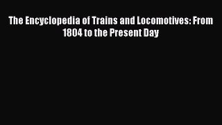 Read The Encyclopedia of Trains and Locomotives: From 1804 to the Present Day Ebook Free